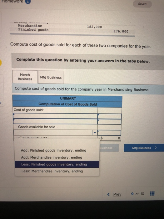 Homework i Saved Merchandise Finished goods 182,000 176,000 Compute cost of goods sold for each of these two companies for th