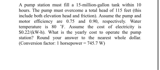 A pump station must fill a 15-million-gallon tank within 10 hours. The pump must overcome a total head of 115 feet (this incl