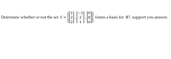 Determine whether or not the set S = 312 -1790 forms a basis for R3, support you answer.