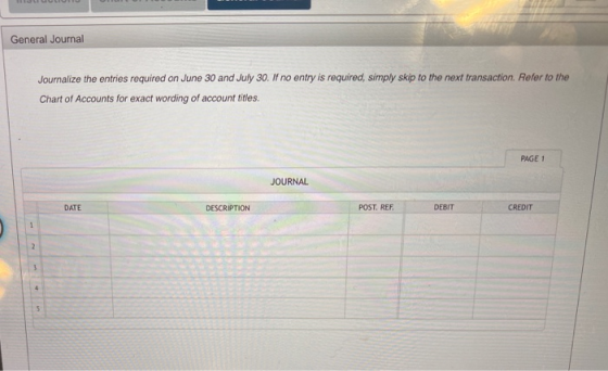 General Journal Journalize the entries required on June 30 and July 30. If no entry is required, simply skip to the next tran