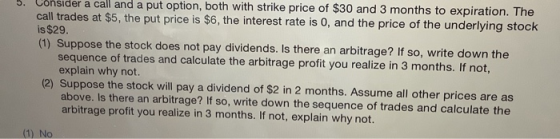 . Consider a call and a put option, both with strike price of $30 and 3 months to expiration. The call trades at $5, the put