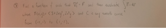 F. dr Find a function of such that of 8 and then evaluate where F(x, y) = < 3 + 2kg, 2y) and C is any smooth curve from (-2,