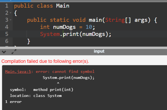 1 public class Main 2 - { 3 public static void main(String[] args) { 4 int numDogs = 10; 5 system.print(numDogs); 6 ها input