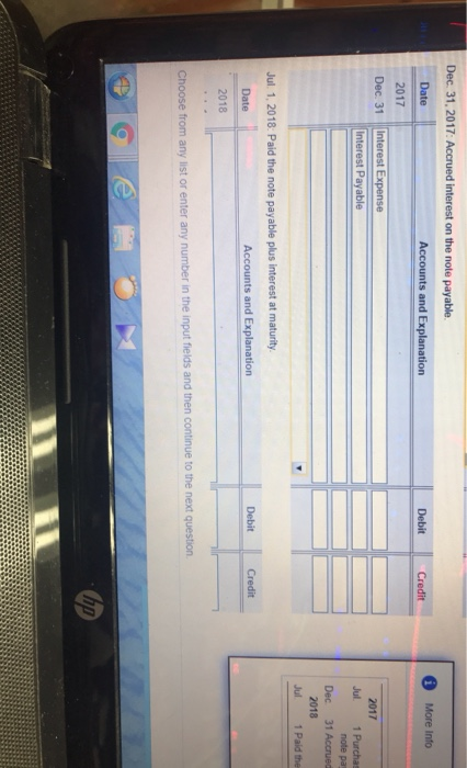 i More Info Debit Credit Dec 31, 2017: Accrued interest on the note payable. Date Accounts and Explanation 2017 Dec. 31 Inter