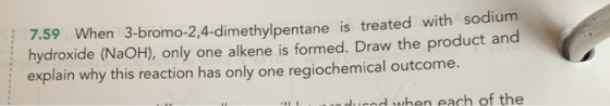 7.59 When 3-bromo-2,4-dimethylpentane is treated with sodium hydroxide (NaOH), only one alkene is formed. Draw the product an