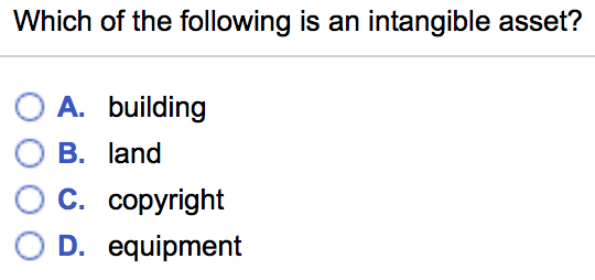 Which of the following is an intangible asset? O A. building B. land OC. copyright D. equipment
