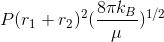 P(r_{1}+r_{2})^{2}(\frac{8\pi k_{B}}{\mu })^{1/2}