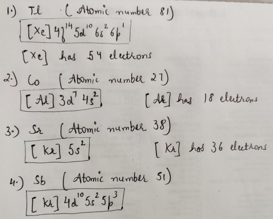 1.) Tl ( Atomic number 81) [[Xe] 4 14 5d 65 66 [Xe] has 54 elections 2.) to (Atomic number 21) [[ Ad] 3d 4 ) [A] has 18 elect