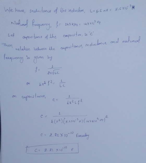 ctomc We have inductance of the induchen, L= 5.6 mH = 5.6 X10 34 National frequency f- 143 kH2 = 143 x103 42 Let cupacitance