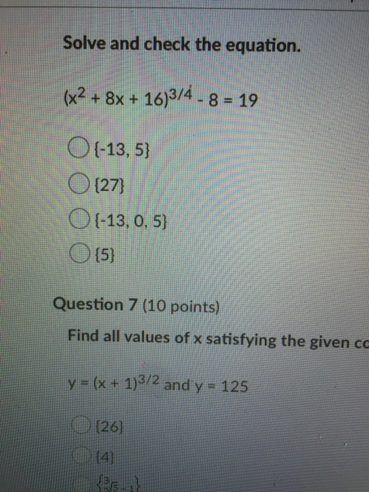 Solve and check the equation. (x2 + 8x + 16)3/4 - 8 = 19 O{-13,5} O (27) O {-13, 0,5) O {5) Question 7 (10 points) Find all v