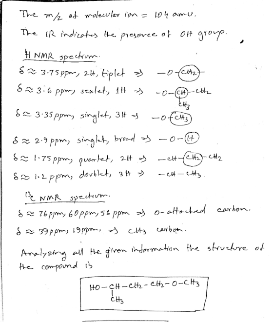The m/ of molecular ion=104 amu. The lR indicates the presence of oH group. HNMR spectrum S~ 3.75ppm, 2H, tiplet as -o-et2} S