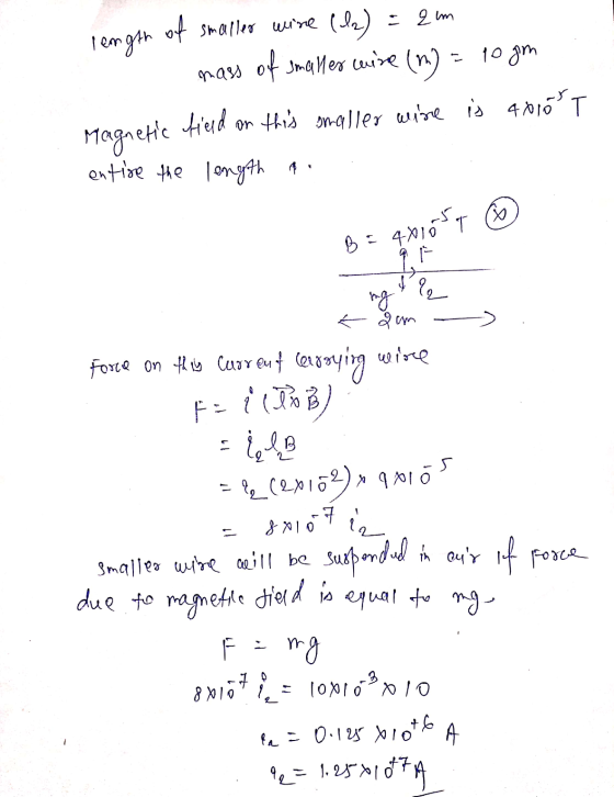 10 gm length of smalleo wise (la) = 2 mm mass of smaller wire (m (m) Magnetic field on this smaller wine is 40100T entire the