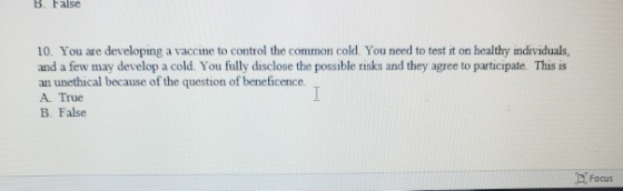 B. False developing a vaccine to control the common cold. You need to test it on healthy individuals, 10. You are and a few m