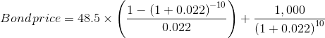 Bond\, price=48.5\times \left ( \frac{1-\left ( 1+0.022 \right )^{-10}}{0.022} \right )+\frac{1,000}{\left ( 1+0.022 \right )^{10}}