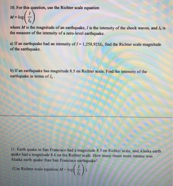 10. For this question, use the Richter scale equation M-log() where M is the magnitude of an earthquake, I is the intensity o