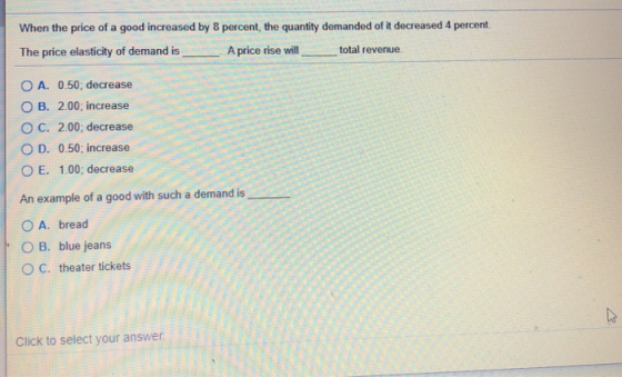 When the price of a good increased by 8 percent, the quantity demanded of it decreased 4 percent The price elasticity of dema