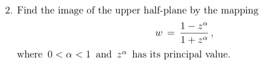 2. Find the image of the upper half-plane by the mapping 1-χα 1 za where 0< α< 1 and 20 has its principal value.