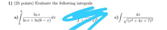 1) (25 points) Evaluate the following integrals. Inc dc In x + In(6 - x) al via de dac (x2 + 4x + 7)3 0