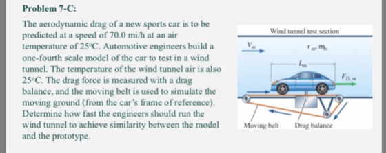 Problem 7-C: The aerodynamic drag of a new sports car is to be predicted at a speed of 70.0 mi/h at an air temperature of 25°