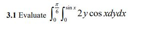 sinx 3.1 Evaluate sos 2 y cos xdydx 0