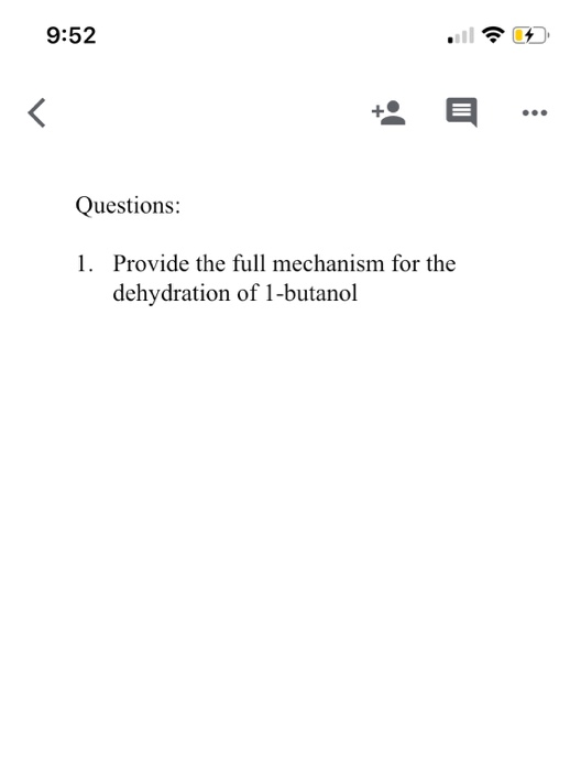 9:52 +: € ... Questions: 1. Provide the full mechanism for the dehydration of 1-butanol