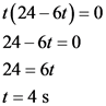 (24 – 6t) = 0
24-6t=0
24 = 60
t = 4 s
