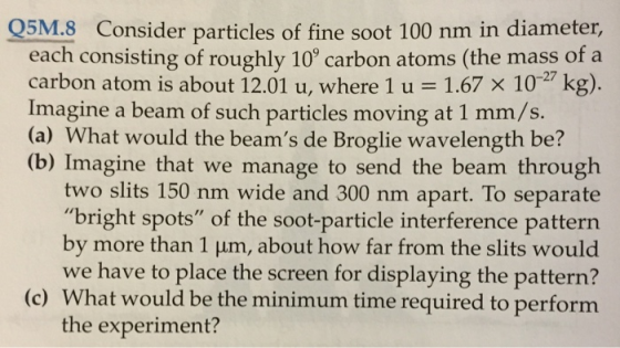 Q5M.8 Consider particles of fine soot 100 nm in diameter, each consisting of roughly 10° carbon atoms (the mass of a carbon a