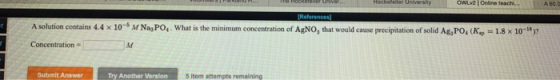 (References A solution contains 4.4 x 10-5 M Na,PO. What is the minimum concentration of AgNO, that would cause precipitation