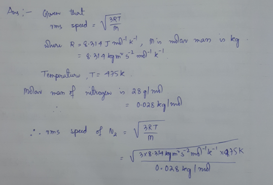 Ans - Given that rms speed = V 3RT where R=8.8145 molkt, mis molar mass is kg. = 8.319 kg m 52 mol kl Temperature ,T=475k. m