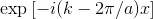 \exp{[-i (k - 2\pi / a) x]}