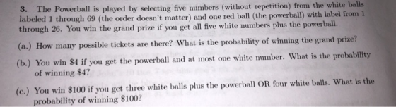 The Powerball is played by selecting five numbers (without repetition) from the white balls labeled 1 through 69 (the order d