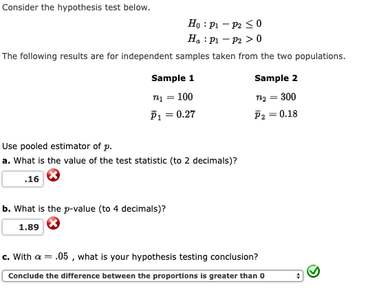 Consider the hypothesis test below. H. : P1 - P20 H. : P1 P2 > 0 The following results are for independent samples taken from