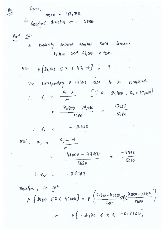 Given, mean , 47,750. Standard deviatino = 5680- Part cans between randomly selected teacher 34,400 and 41,000 a year. Alow p