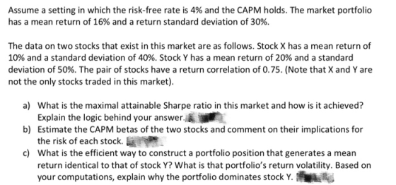 Assume a setting in which the risk-free rate is 4% and the CAPM holds. The market portfolio has a mean return of 16% and a re