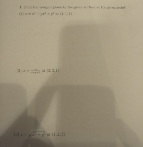 1. Find the tangent plane to the given surface at the given point (1) z r--yz? + уз at (1, 1, 1) (2)T at (2,3, 1) z+y+1 (3)2