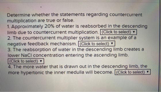 Determine whether the statements regarding countercurrent multiplication are true or false. 1. Approximately 20% of water is