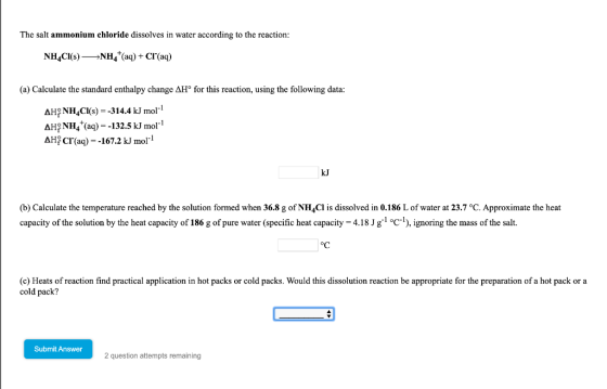 The salt ammonium chloride dissolves in water according to the reaction: NH_CI) —NH4+ (aq) + Cl(aq) (a) Calculate the standar