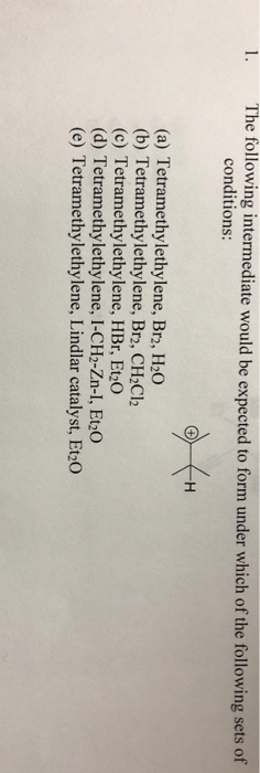 1. The following intermediate would be expected to form under which of the following sets of conditions: (a) Tetramethylethyl