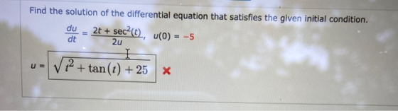 Find the solution of the differential equation that satisfies the given initial condition. du dt 2u 2t + sec?(t), u(0) = -5 U