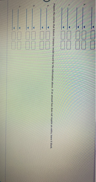 VLJU Prepare the entries that Batson Company woul or the information above. If an amount box does not require an entry, leave