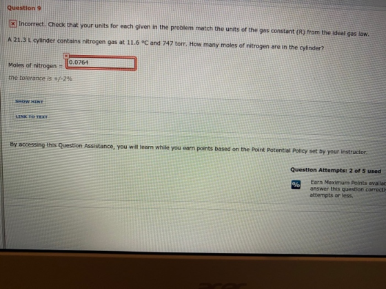 Question 9 x Incorrect. Check that your units for each given in the problem match the units of the gas constant (R) from the