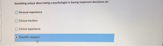 Something unique about being a psychologist is basing treatment decisions on: Personal experience Clinical intuition. Clinica