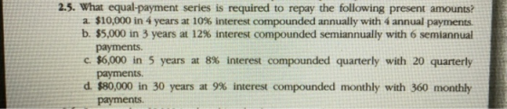 . What equal-payment series is required to repay the following present amounts? a. $10,000 in 4 years at 10% interest compoun