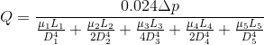 Q=\frac{0.024\Delta p}{\frac{\mu_1L_1}{ D_1^4}+\frac{ \mu_2 L_2}{2 D_2^4}+\frac{ \mu_3 L_3}{4 D_3^4}+\frac{ \mu_4 L_4}{2 D_4^4}+\frac{ \mu_5 L_5}{ D_5^4}}