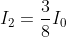 {I_2}=\frac{3}{8}I_0