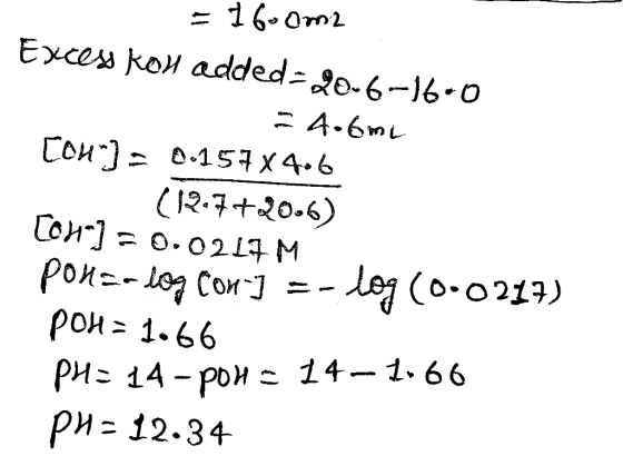 = 1600m2 Excess kou added-20-6-16-0 = 4.6mi [on) = 0.157x4.6 (12.7+2006) [OH-] = 0.0217 M pons-log con] =- log (0.0217) POH