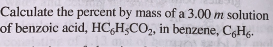 Calculate the percent by mass of a 3.00 m solution of benzoic acid, HC6H3CO2, in benzene, C6H6.