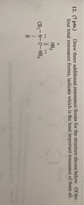 12. (7 pts.) Draw three additional resonance forms for the structure shown below. Of the four total resonance forms, indicate
