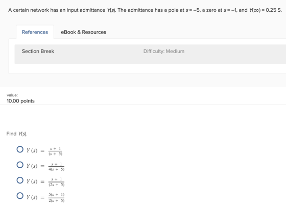 A certain network has an input admittance Y(s). The admittance has a pole at s=-5, a zero at s= -1, and Yoo) = 0.25 S. Refere