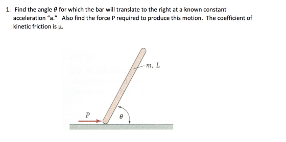 1. Find the angle 0 for which the bar will translate to the right at a known constant acceleration “a.” Also find the force P
